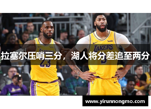 拉塞尔压哨三分，湖人将分差追至两分