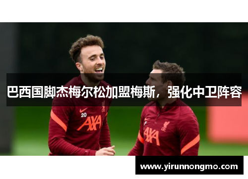 巴西国脚杰梅尔松加盟梅斯，强化中卫阵容